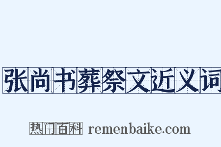 张尚书葬祭文近义词是什么意思的图片